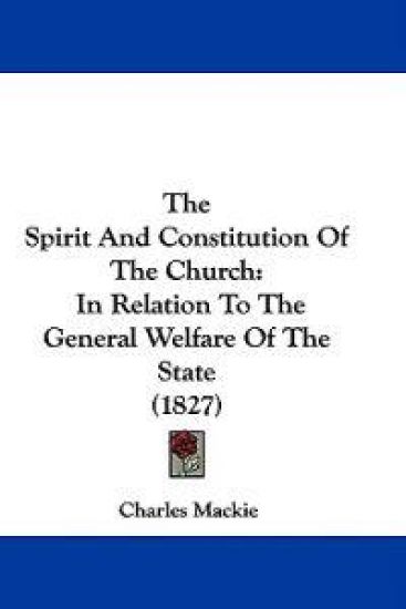 The Spirit And Constitution Of The Church: In Relation To The General Welfare Of The State (1827)