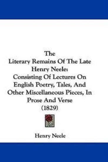 The Literary Remains Of The Late Henry Neele:Consisting Of Lectures On English Poetry, Tales, And Other Miscellaneous Pieces, In Prose And Verse (1829