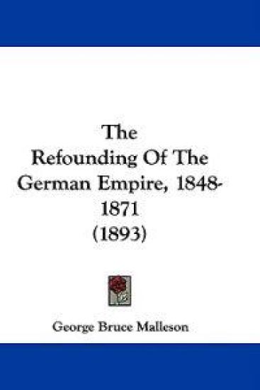 The Refounding Of The German Empire, 1848-1871 (1893)