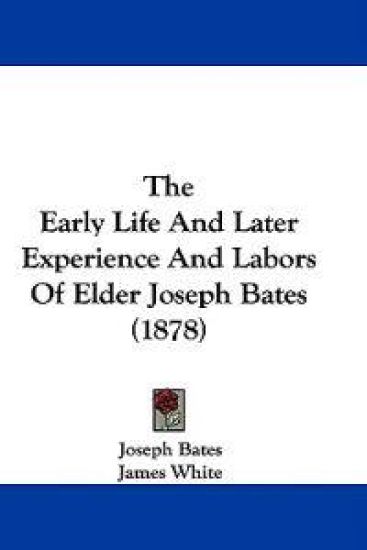 The Early Life And Later Experience And Labors Of Elder Joseph Bates (1878)