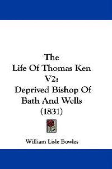 The Life Of Thomas Ken V2: Deprived Bishop Of Bath And Wells (1831)