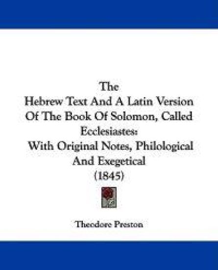 The Hebrew Text And A Latin Version Of The Book Of Solomon, Called Ecclesiastes: With Original Notes, Philological And Exegetical (1845)