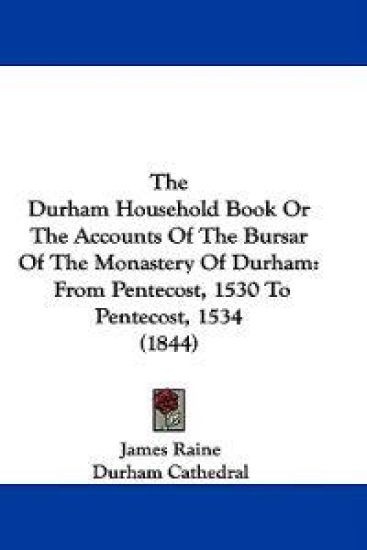 The Durham Household Book Or The Accounts Of The Bursar Of The Monastery Of Durham: From Pentecost, 1530 To Pentecost, 1534 (1844)