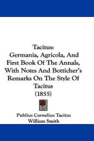 Tacitus: Germania, Agricola, And First Book Of The Annals, With Notes And Botticher's Remarks On The Style Of Tacitus (1855)