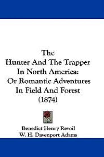 The Hunter And The Trapper In North America: Or Romantic Adventures In Field And Forest (1874)