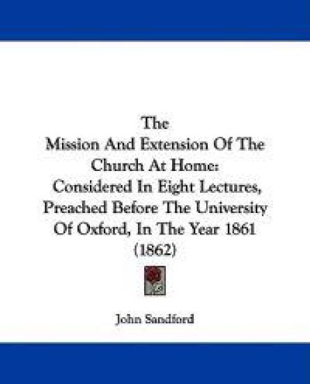 The Mission And Extension Of The Church At Home: Considered In Eight Lectures, Preached Before The University Of Oxford, In The Year 1861 (1862)