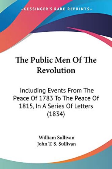 The Public Men Of The Revolution: Including Events From The Peace Of 1783 To The Peace Of 1815, In A Series Of Letters (1834)