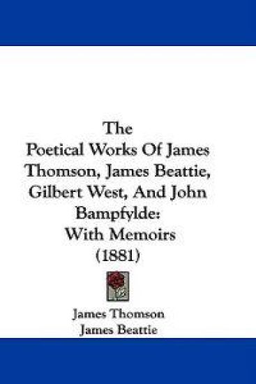 The Poetical Works Of James Thomson, James Beattie, Gilbert West, And John Bampfylde