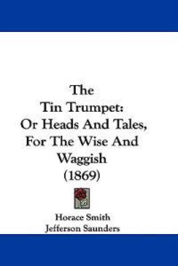The Tin Trumpet: Or Heads And Tales, For The Wise And Waggish (1869)