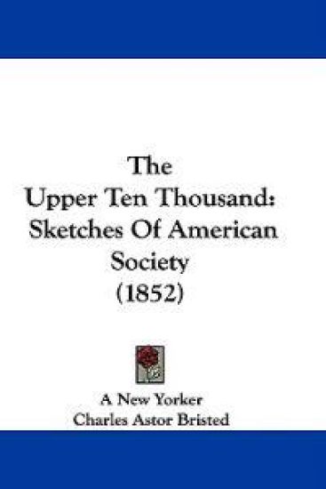 The Upper Ten Thousand: Sketches Of American Society (1852)