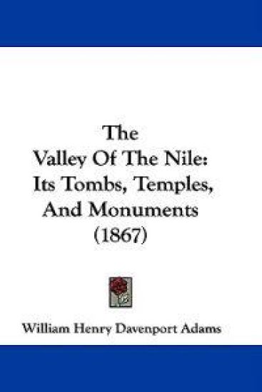 The Valley Of The Nile: Its Tombs, Temples, And Monuments (1867)