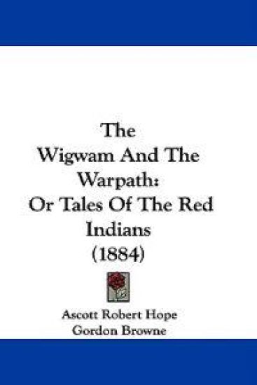 The Wigwam And The Warpath – Ascott Robert Hope, kirjan kansikuva