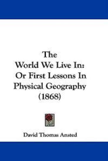 The World We Live In: Or First Lessons In Physical Geography (1868)