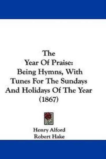 The Year Of Praise: Being Hymns, With Tunes For The Sundays And Holidays Of The Year (1867)