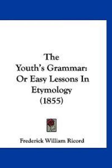 The Youth's Grammar: Or Easy Lessons In Etymology (1855)