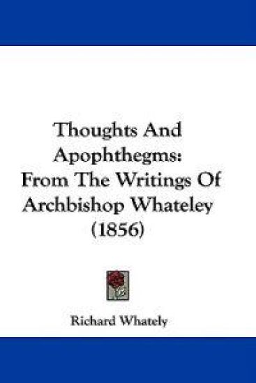 Thoughts And Apophthegms: From The Writings Of Archbishop Whateley (1856)