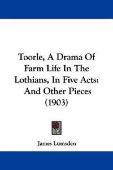 Toorle, A Drama Of Farm Life In The Lothians, In Five Acts