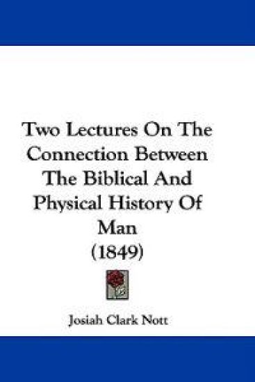 Two Lectures On The Connection Between The Biblical And Physical History Of Man (1849)