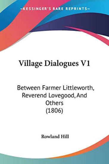 Village Dialogues V1: Between Farmer Littleworth, Reverend Lovegood, And Others (1806)