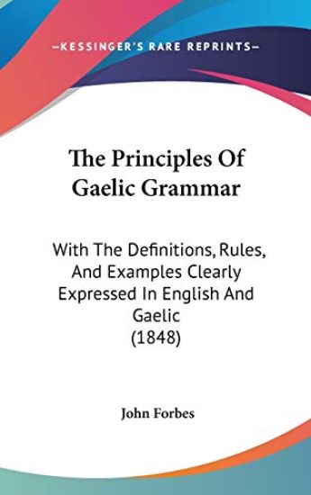 The Principles Of Gaelic Grammar: With The Definitions, Rules, And Examples Clearly Expressed In English And Gaelic (1848)