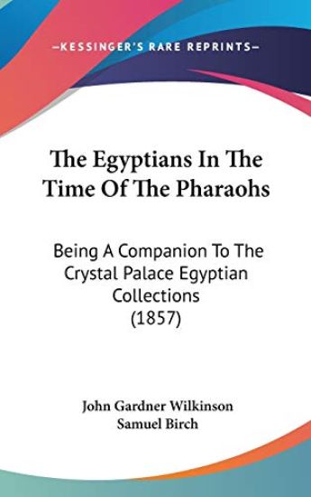 The Egyptians In The Time Of The Pharaohs: Being A Companion To The Crystal Palace Egyptian Collections (1857)