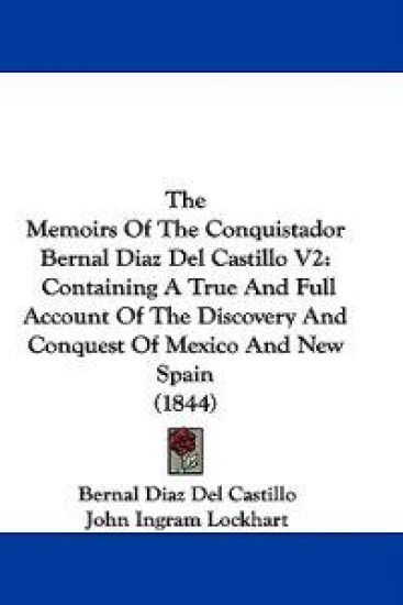 The Memoirs Of The Conquistador Bernal Diaz Del Castillo V2: Containing A True And Full Account Of The Discovery And Conquest Of Mexico And New Spain