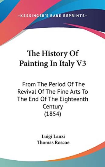 The History Of Painting In Italy V3: From The Period Of The Revival Of The Fine Arts To The End Of The Eighteenth Century (1854)