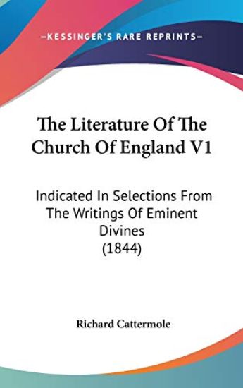 The Literature Of The Church Of England V1: Indicated In Selections From The Writings Of Eminent Divines (1844)