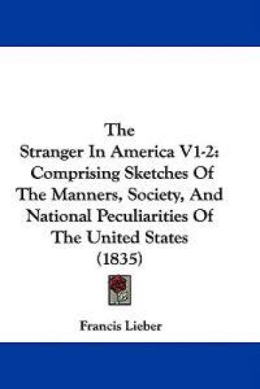 The Stranger In America V1-2: Comprising Sketches Of The Manners, Society, And National Peculiarities Of The United States (1835)