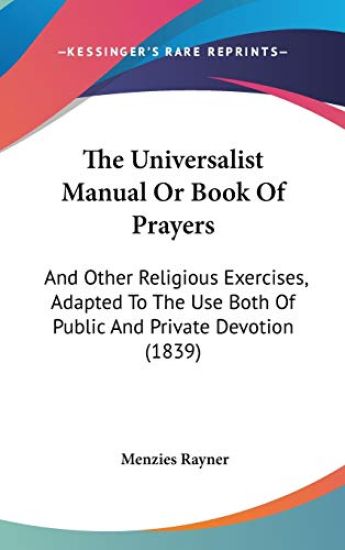 The Universalist Manual Or Book Of Prayers: And Other Religious Exercises, Adapted To The Use Both Of Public And Private Devotion (1839)