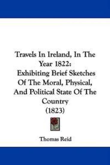 Travels In Ireland, In The Year 1822: Exhibiting Brief Sketches Of The Moral, Physical, And Political State Of The Country (1823)