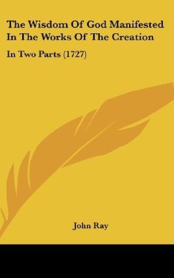 The Wisdom Of God Manifested In The Works Of The Creation: In Two Parts (1727)