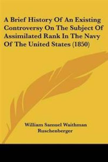 Brief History Of An Existing Controversy On The Subject Of Assimilated Rank In The Navy Of The United States (1850)