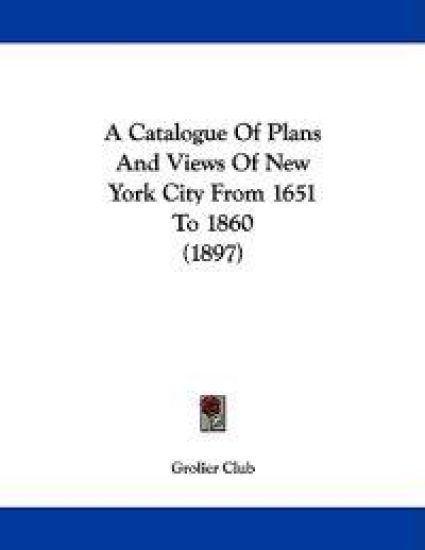 A Catalogue of Plans and Views of New York City from 1651 to 1860