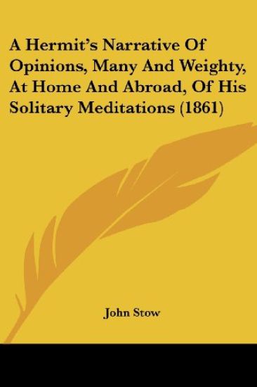 Hermit's Narrative Of Opinions, Many And Weighty, At Home And Abroad, Of His Solitary Meditations (1861)