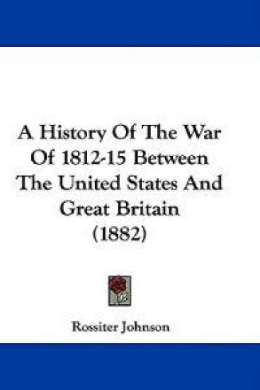 A History of the War of 1812-15 Between the United States and Great Britain