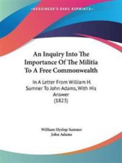 Inquiry Into The Importance Of The Militia To A Free Commonwealth