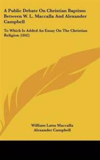 Public Debate On Christian Baptism Between W. L. Maccalla And Alexander Campbell