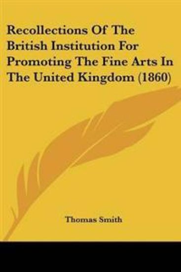 Recollections Of The British Institution For Promoting The Fine Arts In The United Kingdom (1860)
