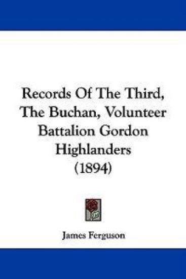Records Of The Third, The Buchan, Volunteer Battalion Gordon Highlanders (1894)