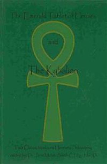 The Emerald Tablet Of Hermes & The Kybalion: Two Classic Bookson Hermetic Philosophy