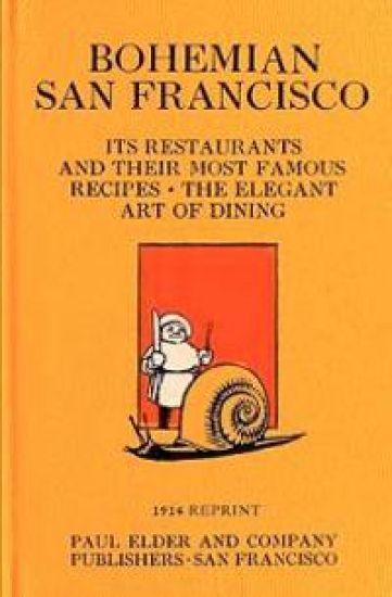 Bohemian San Francisco 1914 Reprint: Its Restaurants And Their Most Famous Recipes; The Elegant Art Of Dining