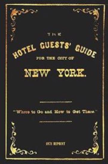 The Hotel Guests' Guide For The City Of New York - 1871 Reprint: Where To Go And How To Get There