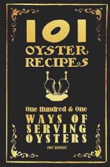 101 Oyster Recipes - 1907 Reprint: One Hundred & One Ways Of Serving Oysters
