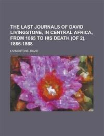 The Last Journals of David Livingstone, in Central Africa, from 1865 to His Death, 1866-1868