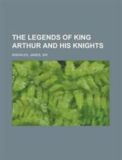 The Legends of King Arthur and His Knights – James Knowles, kirjan kansikuva