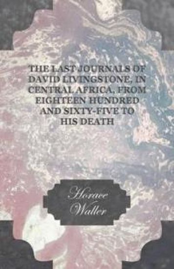 The Last Journals Of David Livingstone, In Central Africa, From Eighteen Hundred And Sixty-Five To His Death