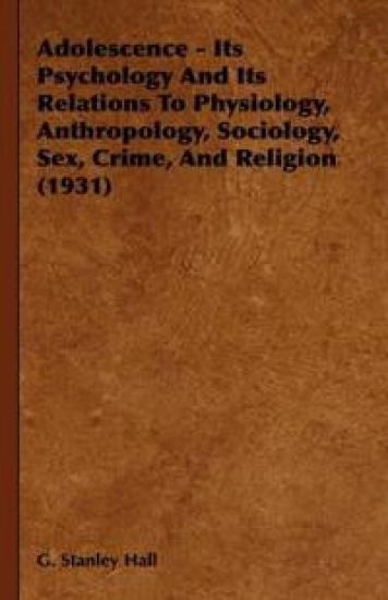Adolescence - Its Psychology And Its Relations To Physiology, Anthropology, Sociology, Sex, Crime, And Religion (1931)