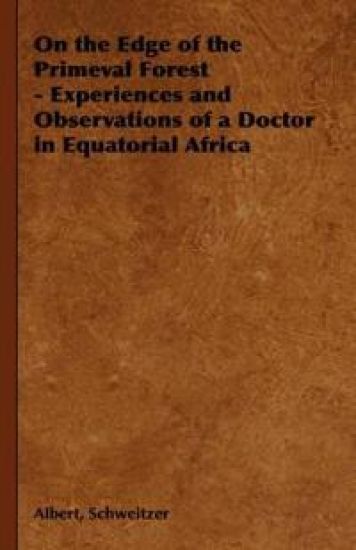 On the Edge of the Primeval Forest - Experiences and Observations of a Doctor in Equatorial Africa