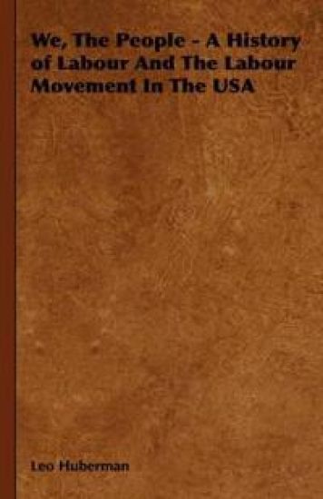 We, The People - A History of Labour And The Labour Movement In The USA